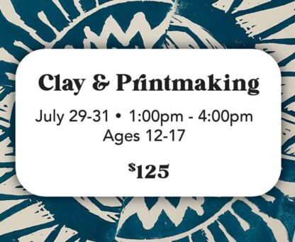 Clay & Printmaking - July 29-31 (Ages 12-17) 1:00pm-4:00pm