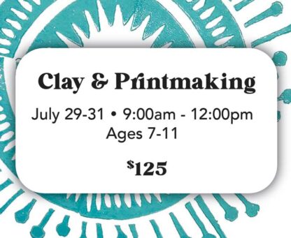 Clay & Printmaking - July 29-31 (Ages 7-11) 9:00am-12:00pm