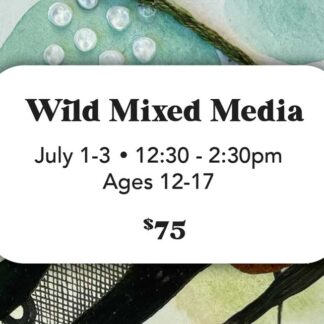 Wild Mixed Media - July 1-3 (Ages 12-17) 12:30-2:30