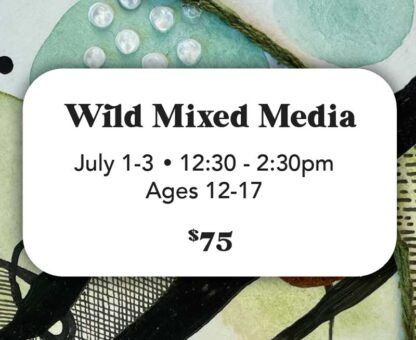 Wild Mixed Media - July 1-3 (Ages 12-17) 12:30-2:30